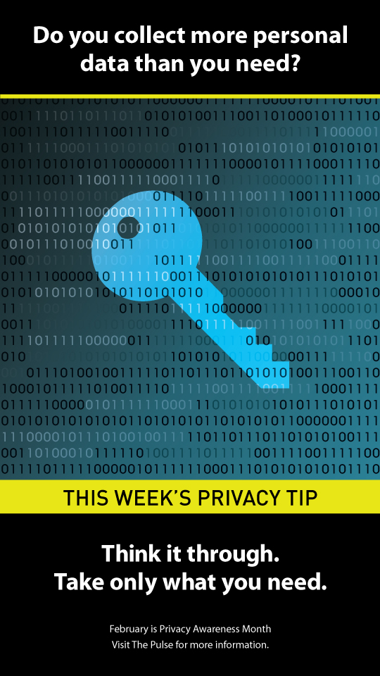 Image of zeros and ones over laid on top of a key. Do you collect more personal data than you need? Think it through. Take only what you need.. February is Privacy Awareness Month. Visit The Pulse for more information.