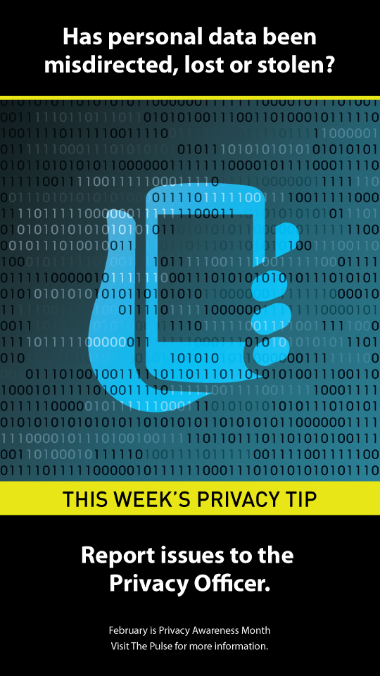 Image of zeros and ones over laid on top of a hand holding cellphone; Has personal data been misdirected, lost or stolen? Report issues to the Privacy Officer. February is Privacy Awareness Month. Visit The Pulse for more information.